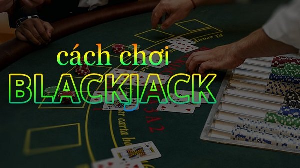 Hướng dẫn cách chơi BlackJack online cho người mới-2 Hướng dẫn cách chơi BlackJack online cho người mới-2